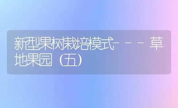新型果树栽培模式---草地果园（五） | 植物科普