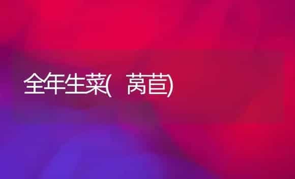 全年生菜(莴苣) | 植物科普