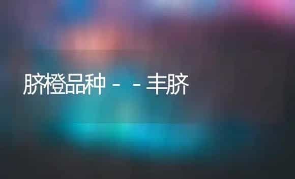脐橙品种－－丰脐 | 植物科普
