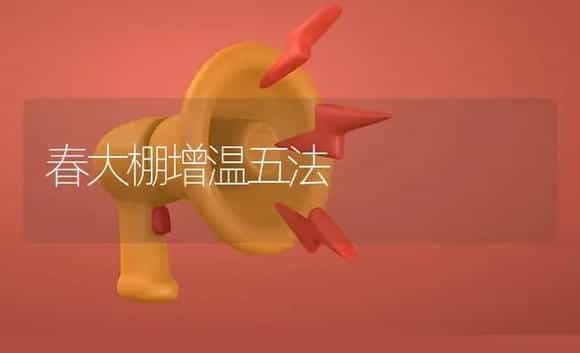 春大棚增温五法 | 植物资料