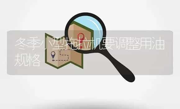 冬季小型拖拉机要调整用油规格 | 农资农机