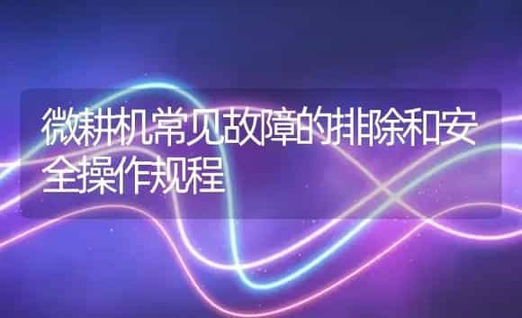 微耕机常见故障的排除和安全操作规程 | 农资农机
