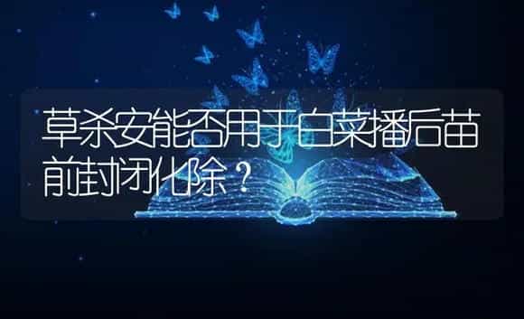 草杀安能否用于白菜播后苗前封闭化除？ | 植物病虫害