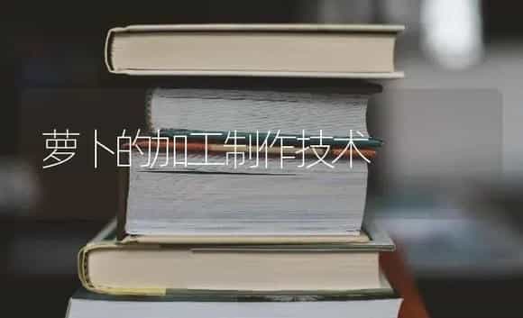 萝卜的加工制作技术 | 蔬菜种植