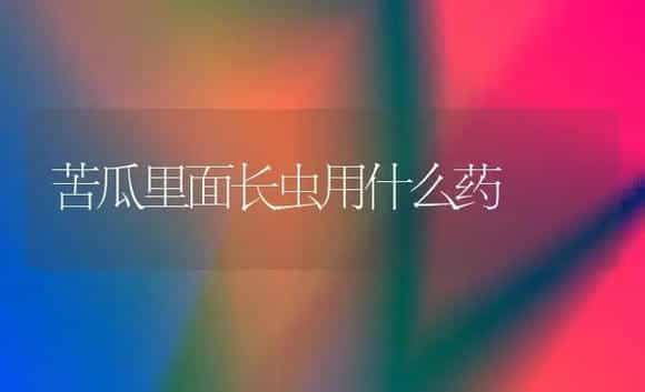 苦瓜里面长虫用什么药 | 植物农药