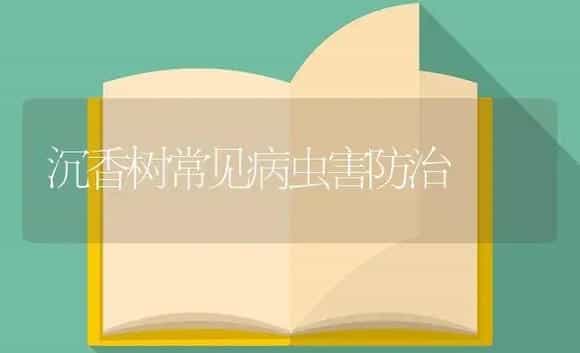 沉香树常见病虫害防治 | 植物病虫害