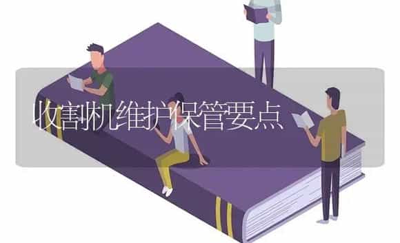 收割机维护保管要点 | 农资农机
