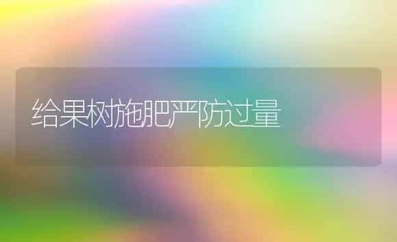 给果树施肥严防过量 | 植物肥料