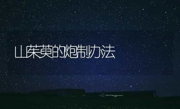 山茱萸的炮制办法 | 药材种植