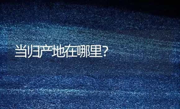 当归产地在哪里? | 药材种植
