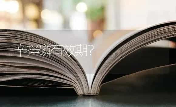 辛拌磷有效期？ | 多肉养殖