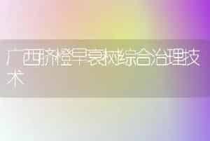 广西脐橙早衰树综合治理技术