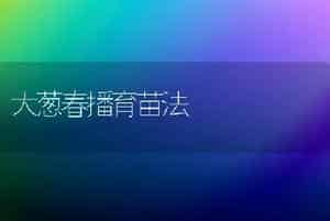 大葱春播育苗法