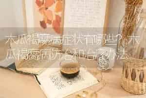 木瓜褐腐病症状有哪些？木瓜褐腐病防治和治疗办法；