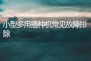 小型多用播种机常见故障排除