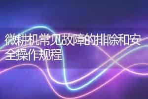 微耕机常见故障的排除和安全操作规程