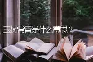 玉树常青是什么意思？