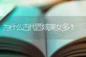 为什么古代西域美女多？